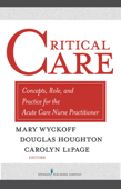 Critical Care - Mary Wyckoff PhD, APRN, BC,, Douglas Houghton MSN, ARNP, CCRN & Carolyn LePage PhD