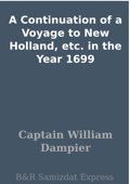 A Continuation of a Voyage to New Holland, etc. in the Year 1699 - Captain William Dampier