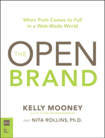 Kelly Mooney & Nita Rollins - The Open Brand: When Push Comes to Pull in a Web-Made World artwork