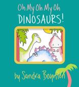 Oh My Oh My Oh Dinosaurs! - Sandra Boynton