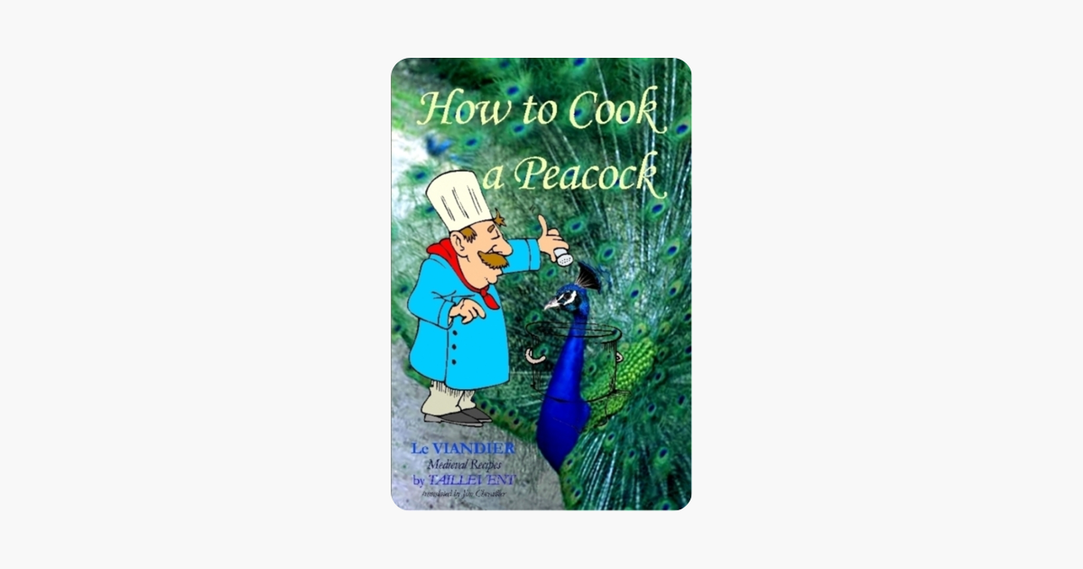 How To Cook A Peacock Le Viandier Medieval Recipes From The French Court - 