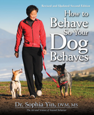 How to Behave So Your Dog Behaves, Revised and Updated Second Edition - Dr. Sophia Yin, DVM, MS Cover Art