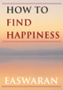 How to Find Happiness - Eknath Easwaran