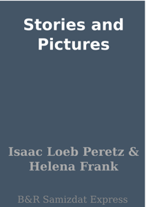 Stories and Pictures - Isaac Loeb Peretz Stories and Pictures - Isaac Loeb Peretz