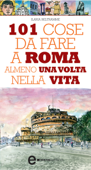 101 cose da fare a Roma almeno una volta nella vita - Ilaria Beltramme