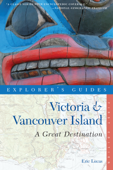 Explorer's Guide Victoria & Vancouver Island: A Great Destination - Eric Lucas