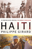 Haiti: The Tumultuous History - From Pearl of the Caribbean to Broken Nation - Philippe Girard