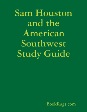 Read & Download Sam Houston and the American Southwest Study Guide Book by BookRags.com Online