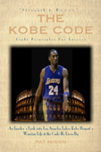The Kobe Code: Eight Principles For Success -- An Insider's Look into Los Angeles Laker Kobe Bryant's Warrior Life & the Code He Lives By - Pat Mixon