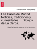 Las Calles de Madrid. Noticias, tradiciones y curiosidades ... Dibujos de La Cerda. - Hilario Peñasco de la puente & Carlos Cambronero