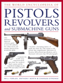 The World Encyclopedia of Pistols, Revolvers and Submachine Guns - Will Fowler, Anthony North & Charles Stronge