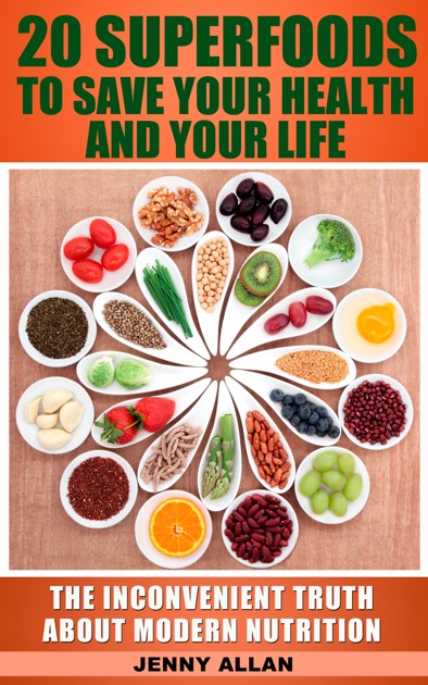 20 Superfoods To Save Your Health And Your Life: The Inconvenient Truth ...