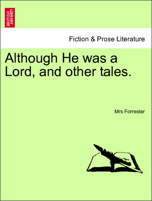 Although He was a Lord, and other tales. Vol. I