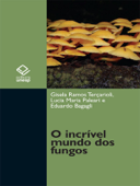 O Incrível Mundo Dos Fungos - Gisela Ramos Terçarioli, Lucia Maria Paleari & Eduardo Bagagli