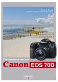 Photographier avec son Canon EOS 70D - Nicole S. Young & Gilles Theophile