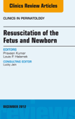 Resuscitation of the Fetus and Newborn, An Issue of Clinics in Perinatology - Praveen Kumar MD & Louis P. Halamek MD