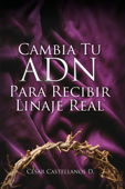 Cambia Tu ADN Para Recibir Linaje Real - Cesar Castellanos