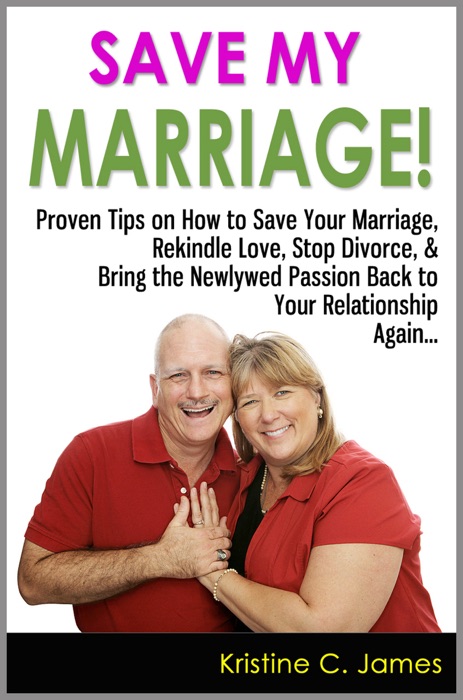 Save My Marriage!: Proven Tips on How to Save Your Marriage, Rekindle Love, Stop Divorce, & Bring the Newlywed Passion Back to Your Relationship Again