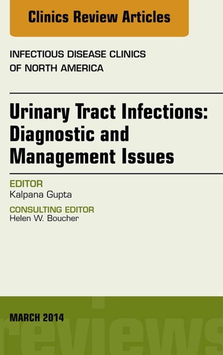 Urinary Tract Infections, An Issue of Infectious Disease Clinics, E-Book