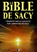 La Bible de Sacy traduite sur la Vulgate - Lemaistre de Sacy