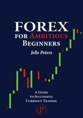 Forex for Ambitious Beginners - Jelle Peters