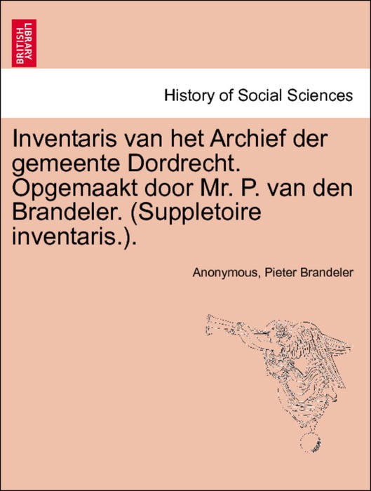 Inventaris van het Archief der gemeente Dordrecht. Opgemaakt door Mr. P. van den Brandeler. (Suppletoire inventaris.).Derde Gedeelte