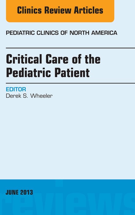 Critical Care of the Pediatric Patient, An Issue of Pediatric Clinics - E-Book