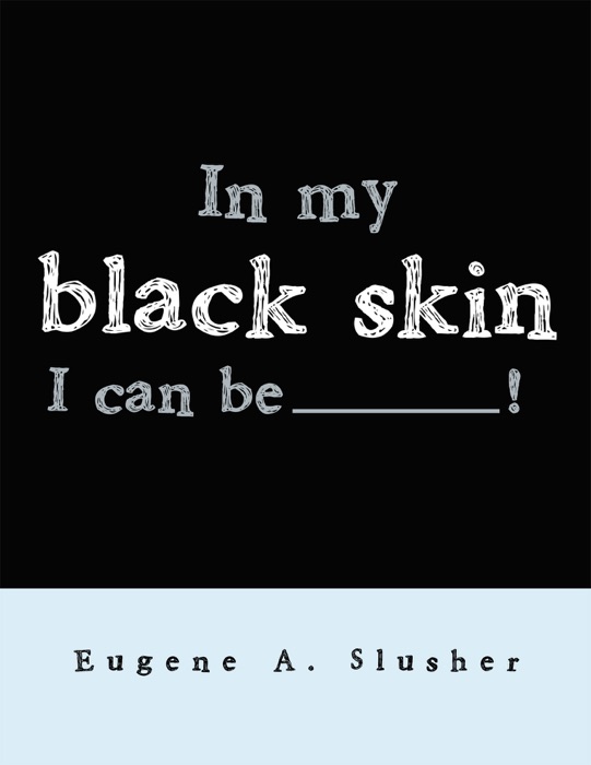 In My Black Skin... I Can Be_______!