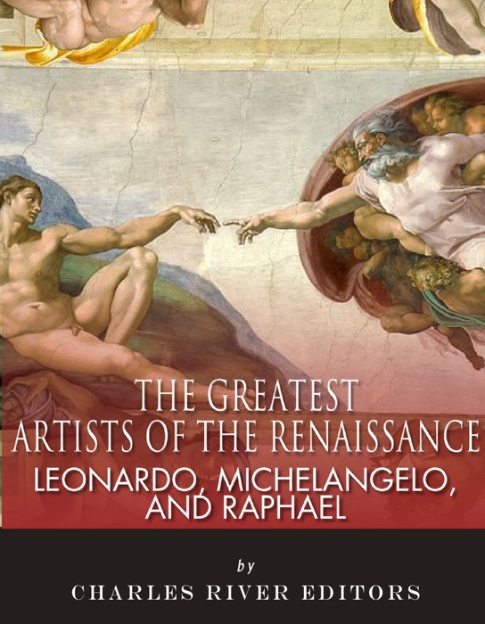 Leonardo, Michelangelo and Raphael: The Greatest Artists of the Renaissance