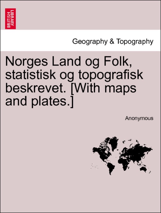 Norges Land og Folk, statistisk og topografisk beskrevet. [With maps and plates.]