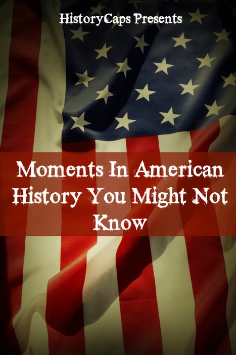 Moments In American History You Might Not Know