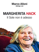 Margherita Hack. Il sole non è adesso - Margherita Hack & Marco Alloni