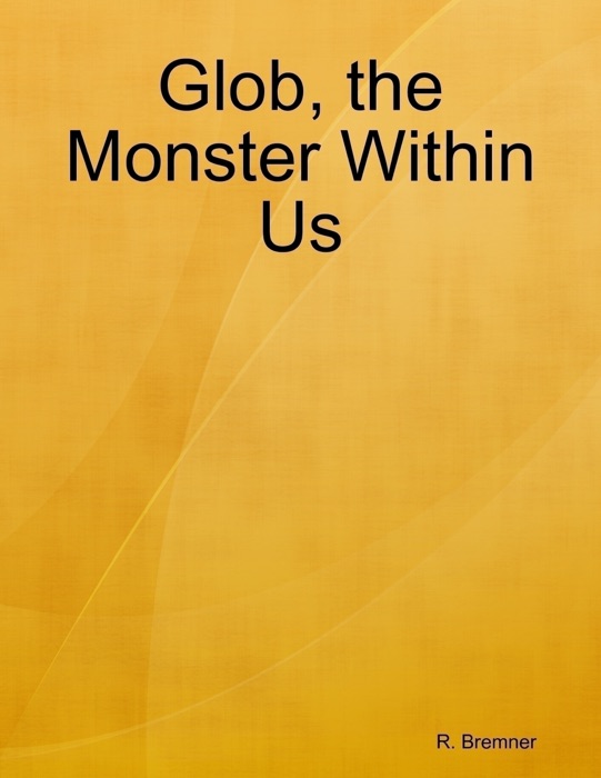 Glob, the Monster Within Us