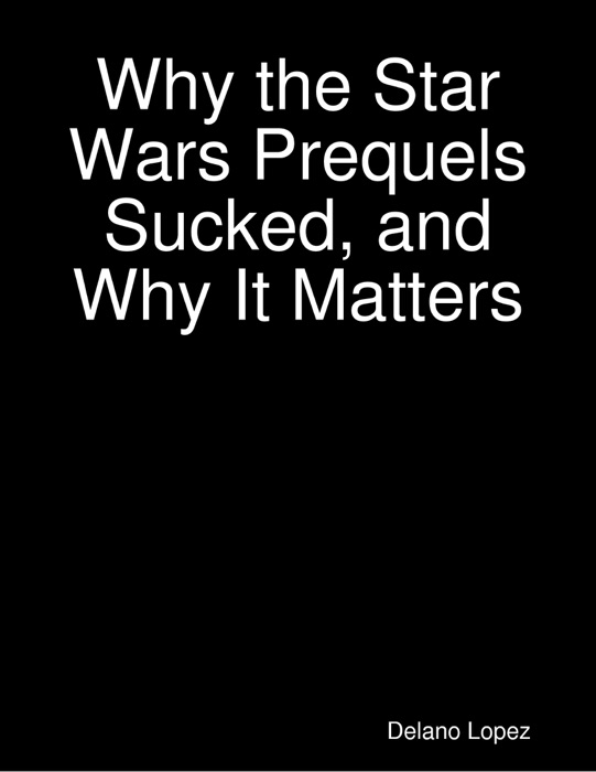 Why the Star Wars Prequels Sucked, and Why It Matters