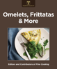 Omelets, Frittatas & More - Editors of Fine Cooking