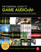 The Essential Guide to Game Audio - Steve Horowitz & Scott R. Looney