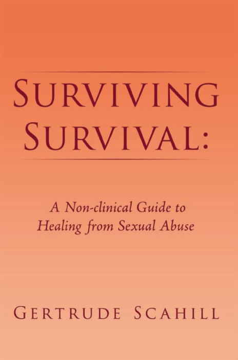 Surviving Survival: A Non-Clinical Guide To Healing From Sexual Abuse