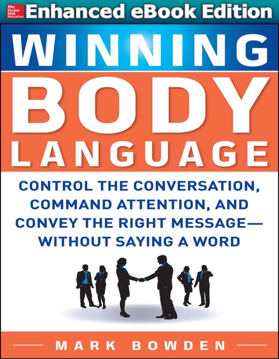 Winning Body Language : Control the Conversation, Command Attention, and Convey the Right Message without Saying a Word