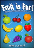 Fruit is Fun: Ready-To-Read Children's Picture-Book For Ages 3-5 - Jasmin Hill