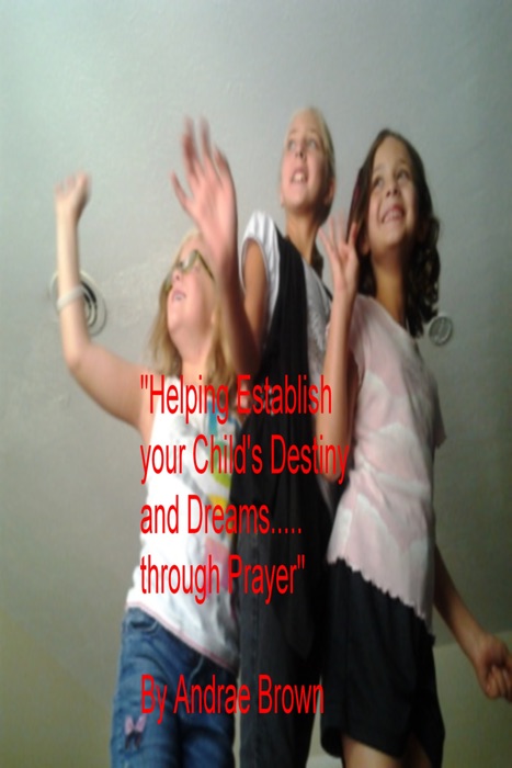 Helping to Establish your Child's Destiny and Dreams... through Prayer