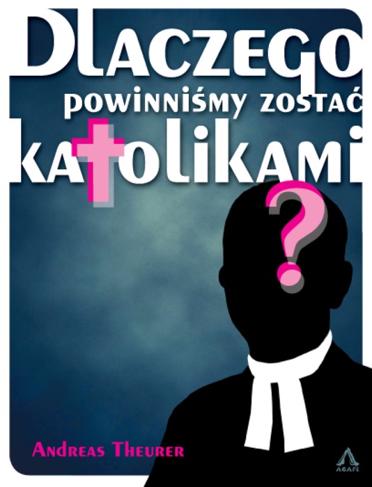 Dlaczego powinniśmy zostać katolikami