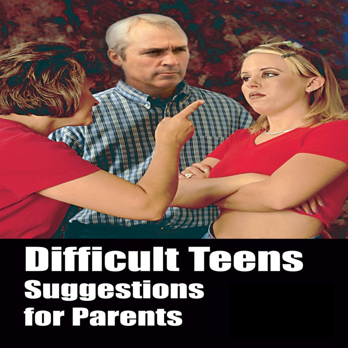 Difficult Teens Suggestions for Parents