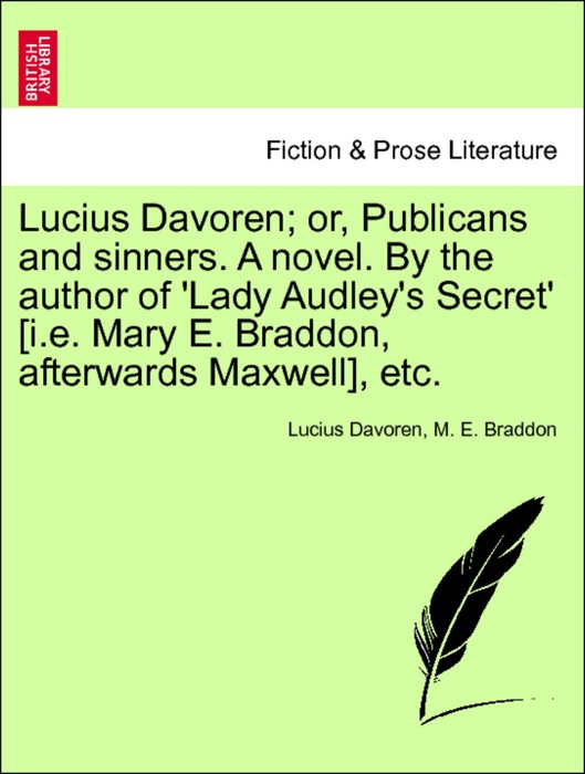 Lucius Davoren; or, Publicans and sinners. A novel. By the author of 'Lady Audley's Secret' [i.e. Mary E. Braddon, afterwards Maxwell], etc. VOL. II