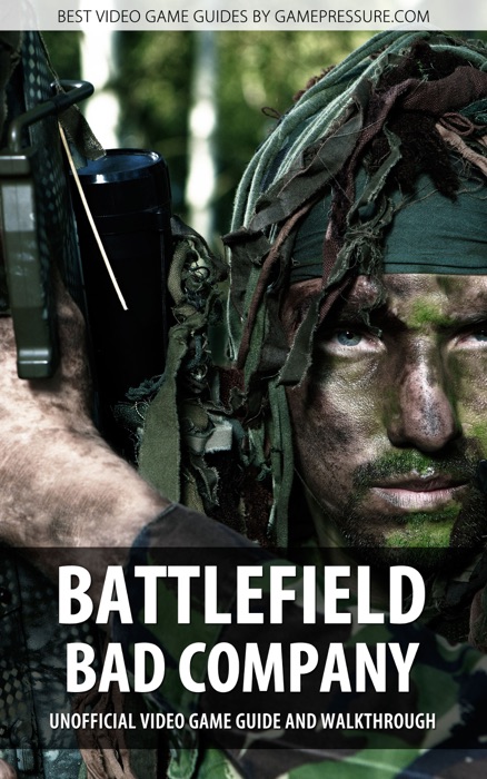 Battlefield: Bad Company - Unofficial Video Game Guide & Walkthrough