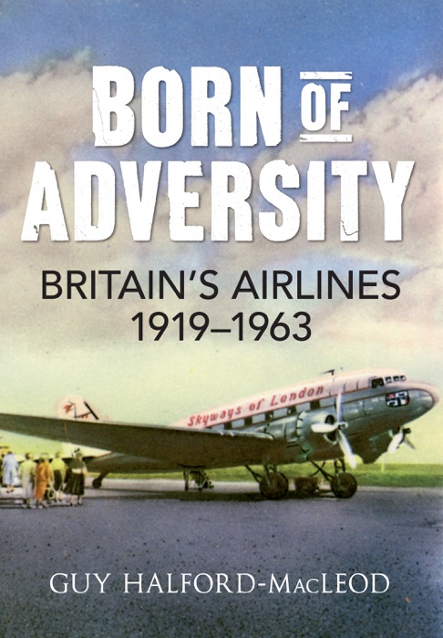 Born of Adversity: Britains Airliners 1919-1963