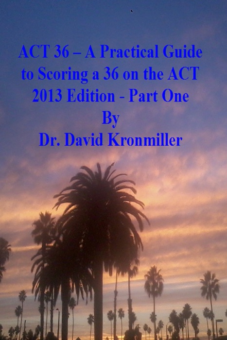 ACT 36: A Practical Guide to Scoring a 36 on the ACT 2013 Edition - Part One