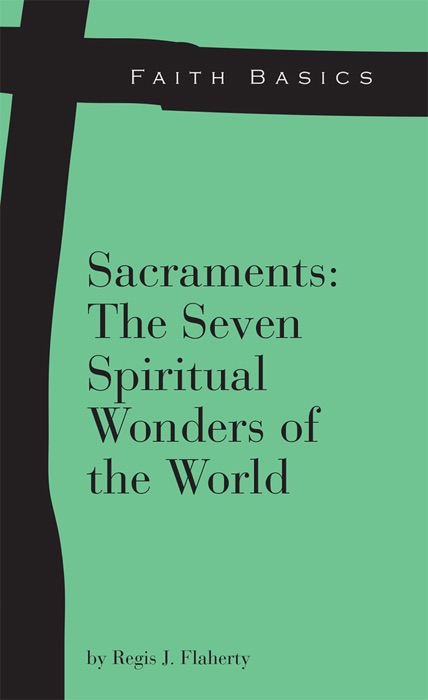 Faith Basics: Sacraments: The Seven Spiritual Wonders of the World