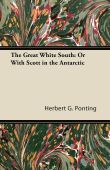 The Great White South: Or With Scott in the Antarctic - Herbert G. Ponting