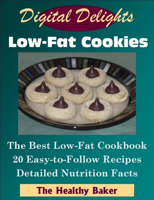 Digital Delights: Low-Fat Cookies The Best Low-Fat Cookbook 20 Easy-to-Follow Recipes Detailed Nutrition Facts