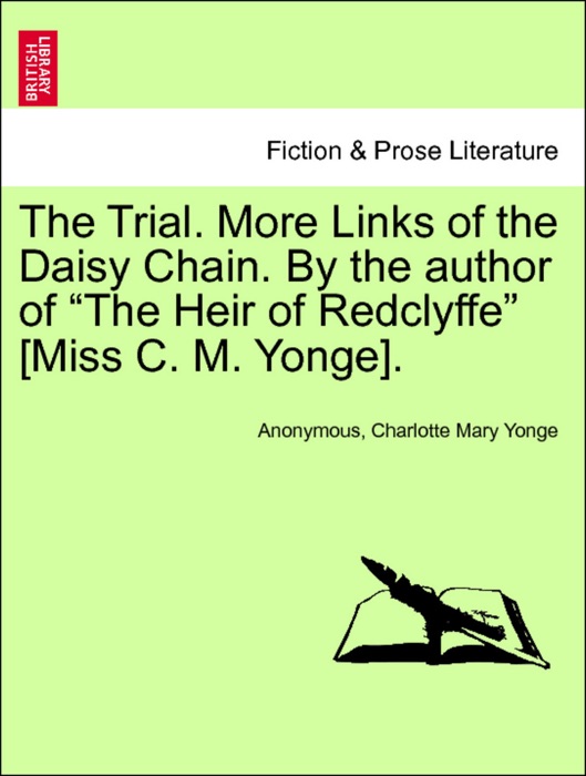 The Trial. More Links of the Daisy Chain. By the author of “The Heir of Redclyffe” [Miss C. M. Yonge]. Fourth Edition